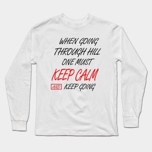 WHEN GOING THROUGH HILL ONE MUST KEEP CALM AND KEEP GOING Long Sleeve T-Shirt